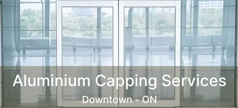 Aluminium Capping Services Downtown - ON