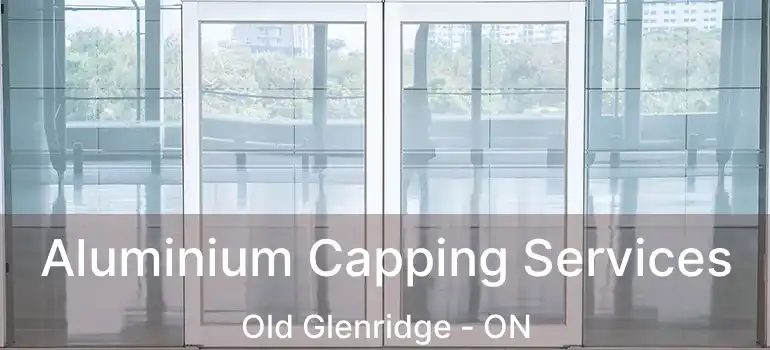  Aluminium Capping Services Old Glenridge - ON