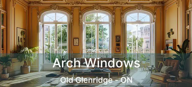 Arch Windows Old Glenridge - ON