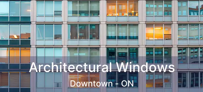  Architectural Windows Downtown - ON