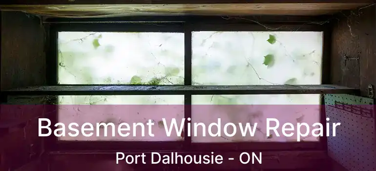 Basement Window Repair Port Dalhousie - ON