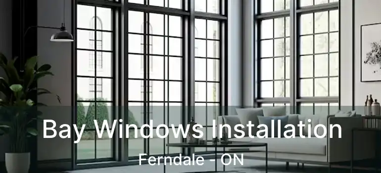 Bay Windows Installation Ferndale - ON
