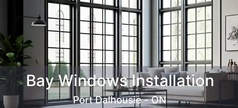 Bay Windows Installation Port Dalhousie - ON