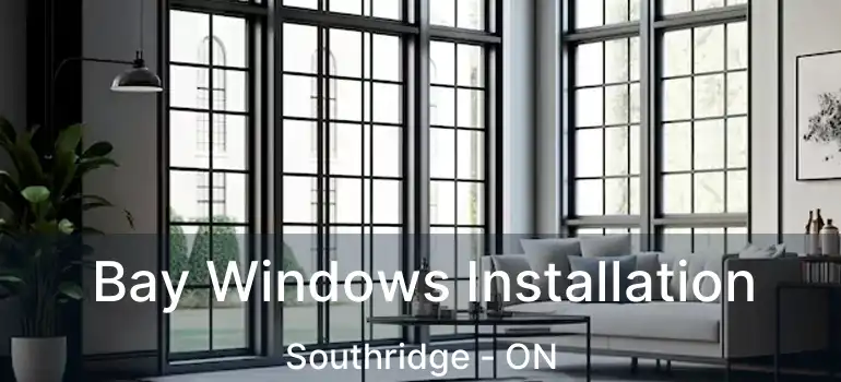  Bay Windows Installation Southridge - ON