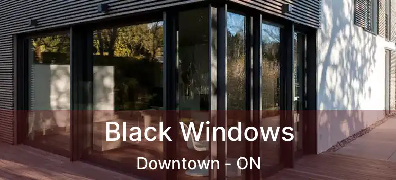  Black Windows Downtown - ON
