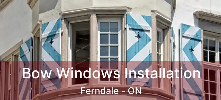  Bow Windows Installation Ferndale - ON