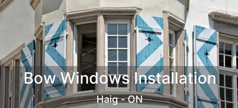  Bow Windows Installation Haig - ON