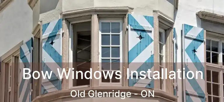  Bow Windows Installation Old Glenridge - ON