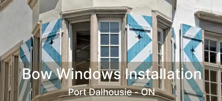  Bow Windows Installation Port Dalhousie - ON