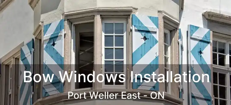 Bow Windows Installation Port Weller East - ON