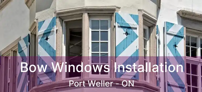 Bow Windows Installation Port Weller - ON