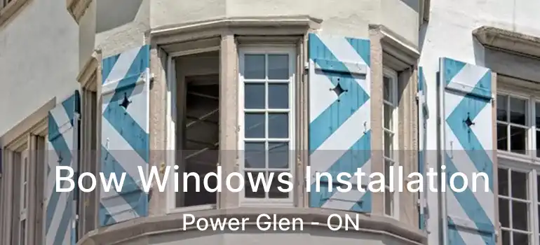 Bow Windows Installation Power Glen - ON