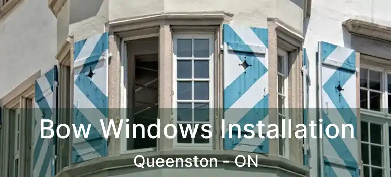  Bow Windows Installation Queenston - ON