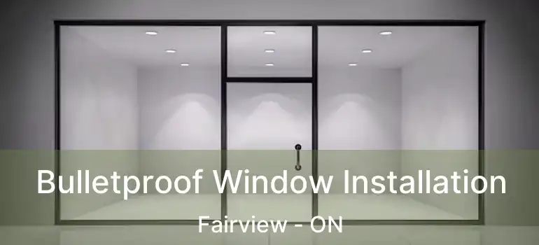Bulletproof Window Installation Fairview - ON