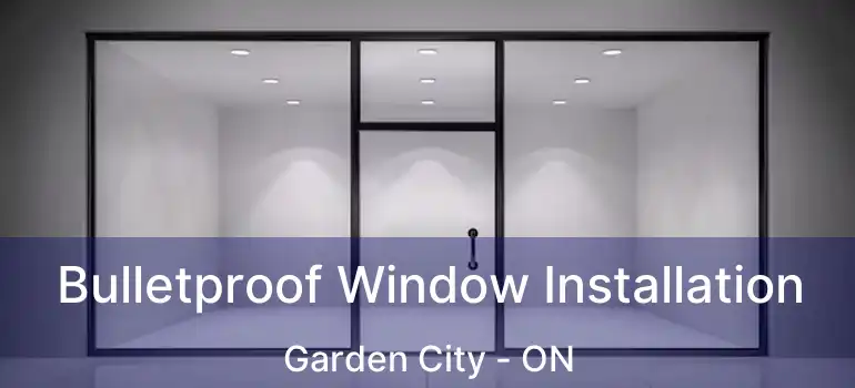  Bulletproof Window Installation Garden City - ON
