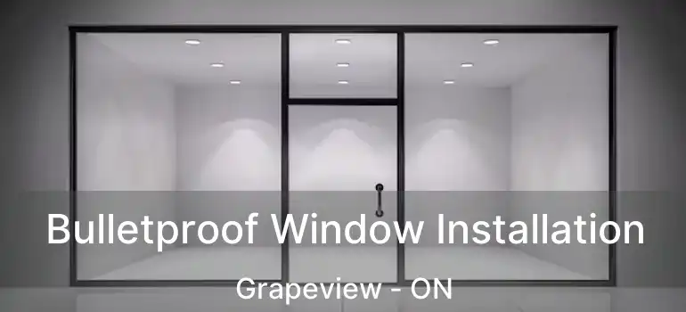 Bulletproof Window Installation Grapeview - ON