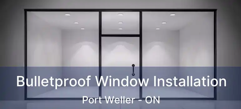 Bulletproof Window Installation Port Weller - ON