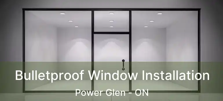  Bulletproof Window Installation Power Glen - ON