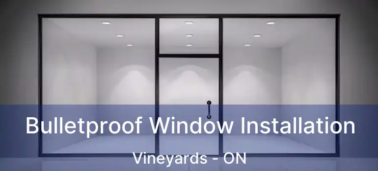  Bulletproof Window Installation Vineyards - ON