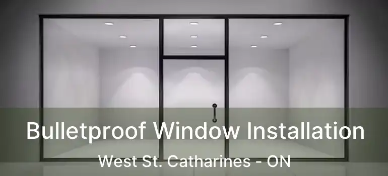  Bulletproof Window Installation West St. Catharines - ON