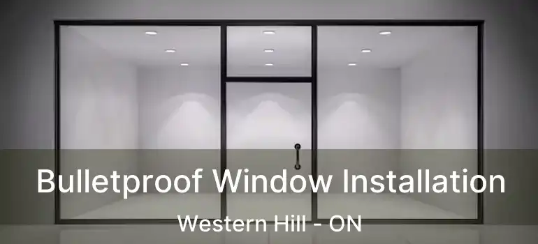  Bulletproof Window Installation Western Hill - ON