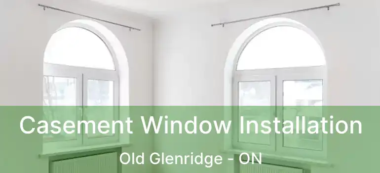 Casement Window Installation Old Glenridge - ON