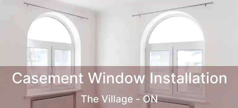 Casement Window Installation The Village - ON