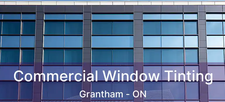 Commercial Window Tinting Grantham - ON