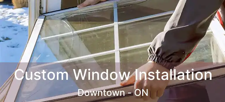  Custom Window Installation Downtown - ON