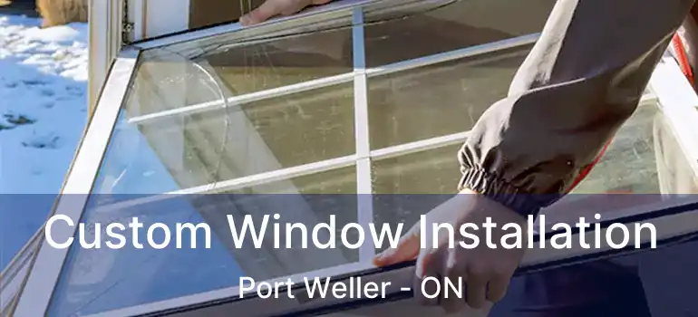 Custom Window Installation Port Weller - ON