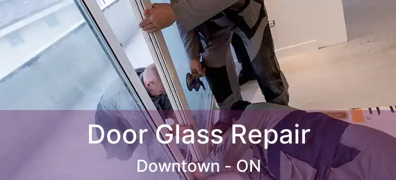  Door Glass Repair Downtown - ON