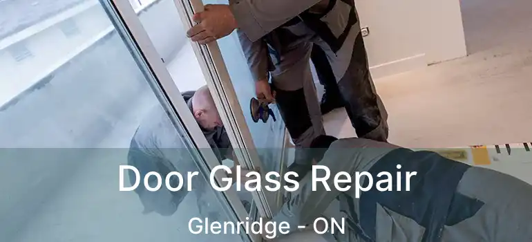  Door Glass Repair Glenridge - ON