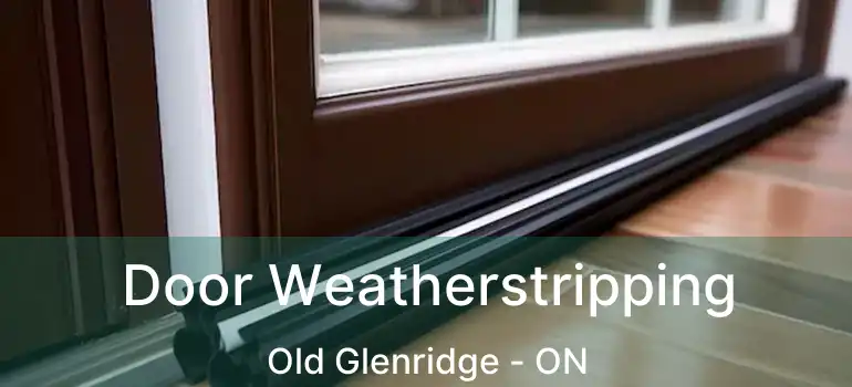 Door Weatherstripping Old Glenridge - ON