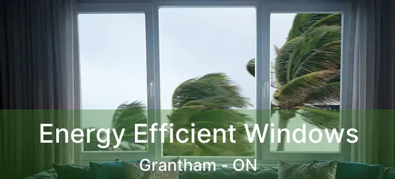  Energy Efficient Windows Grantham - ON