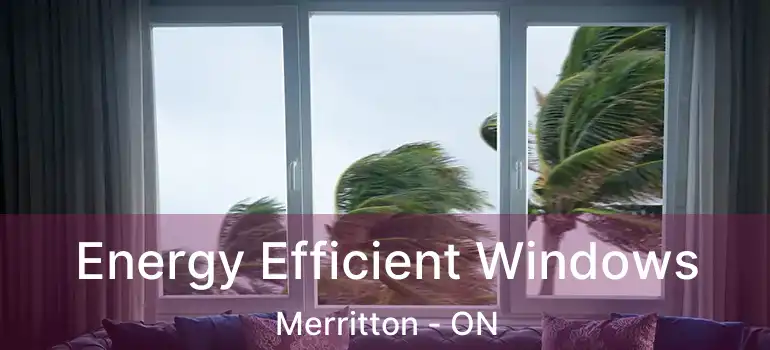 Energy Efficient Windows Merritton - ON
