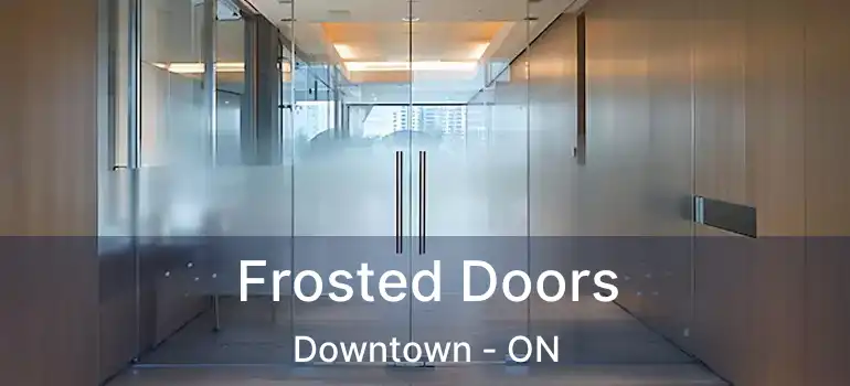  Frosted Doors Downtown - ON
