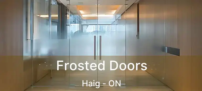  Frosted Doors Haig - ON