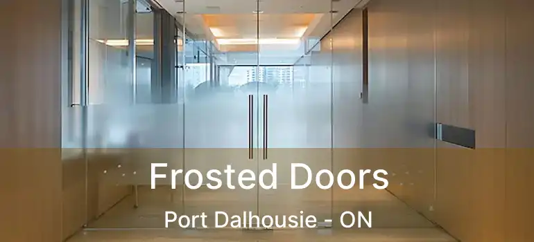  Frosted Doors Port Dalhousie - ON