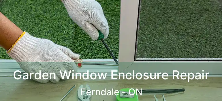  Garden Window Enclosure Repair Ferndale - ON