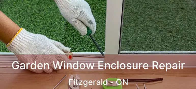  Garden Window Enclosure Repair Fitzgerald - ON