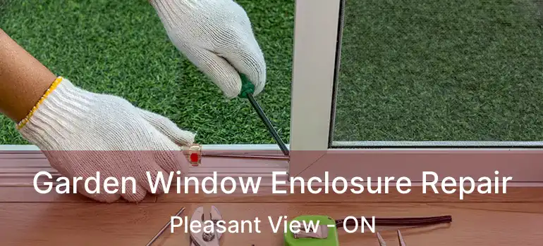  Garden Window Enclosure Repair Pleasant View - ON