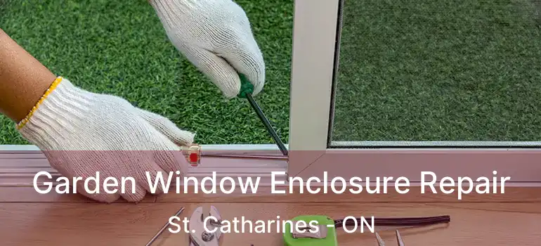 Garden Window Enclosure Repair St. Catharines - ON