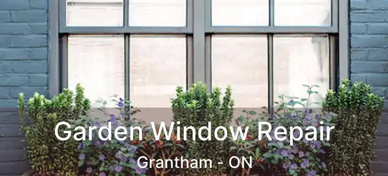 Garden Window Repair Grantham - ON