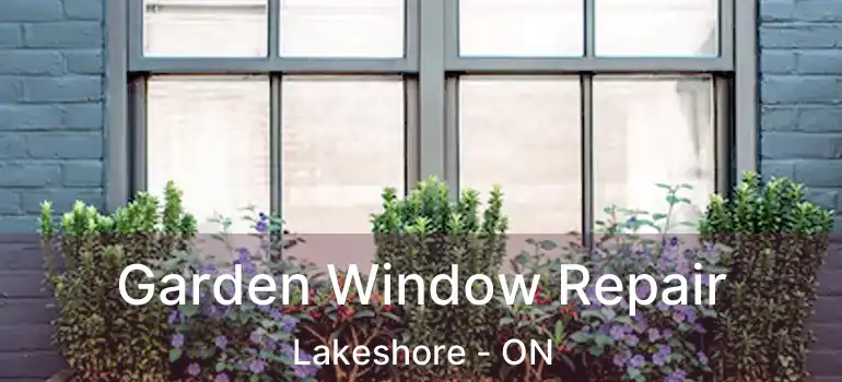 Garden Window Repair Lakeshore - ON