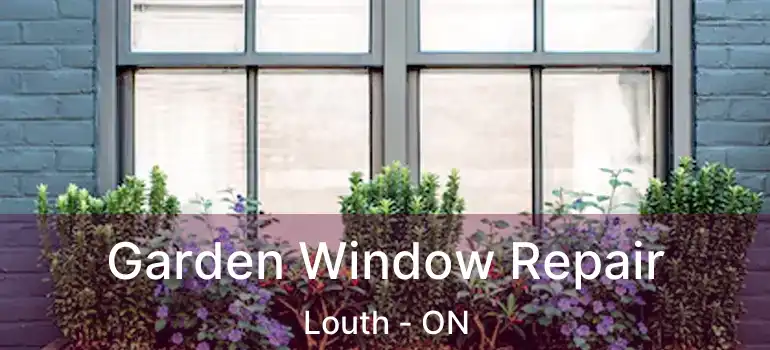 Garden Window Repair Louth - ON