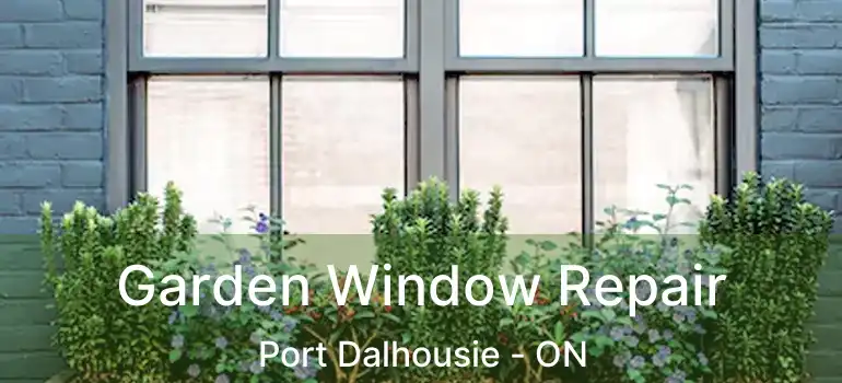 Garden Window Repair Port Dalhousie - ON