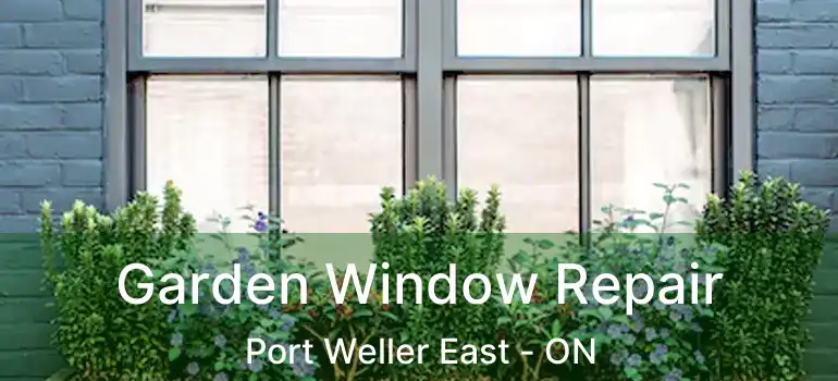 Garden Window Repair Port Weller East - ON