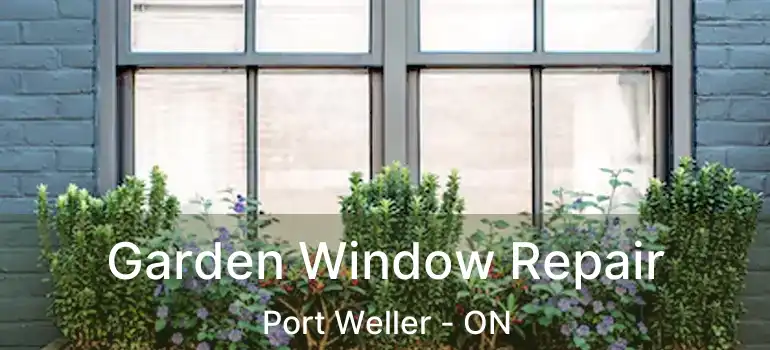  Garden Window Repair Port Weller - ON