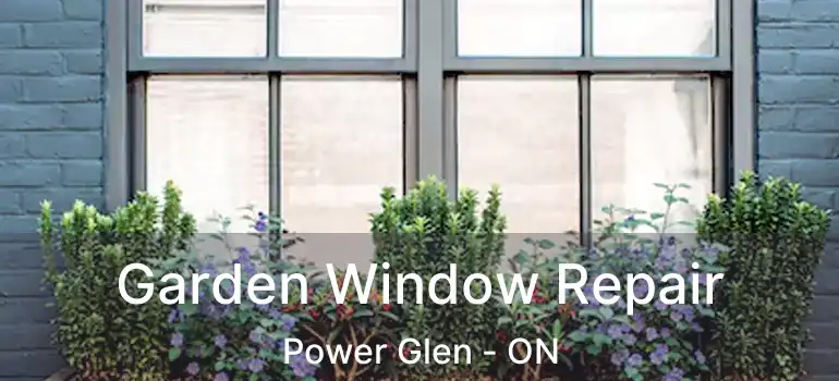 Garden Window Repair Power Glen - ON