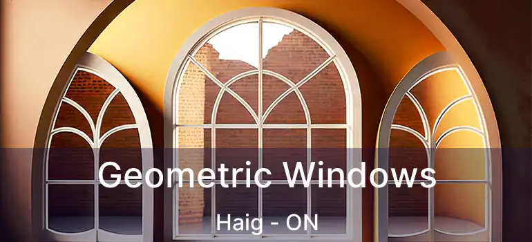  Geometric Windows Haig - ON